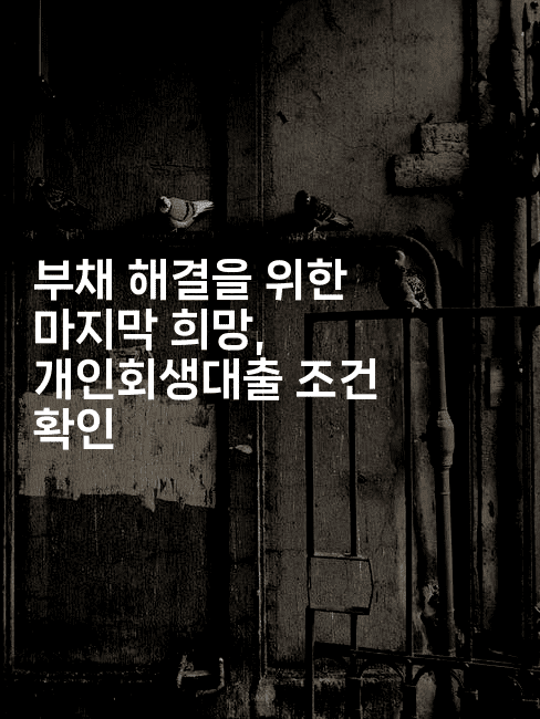 부채 해결을 위한 마지막 희망, 개인회생대출 조건 확인